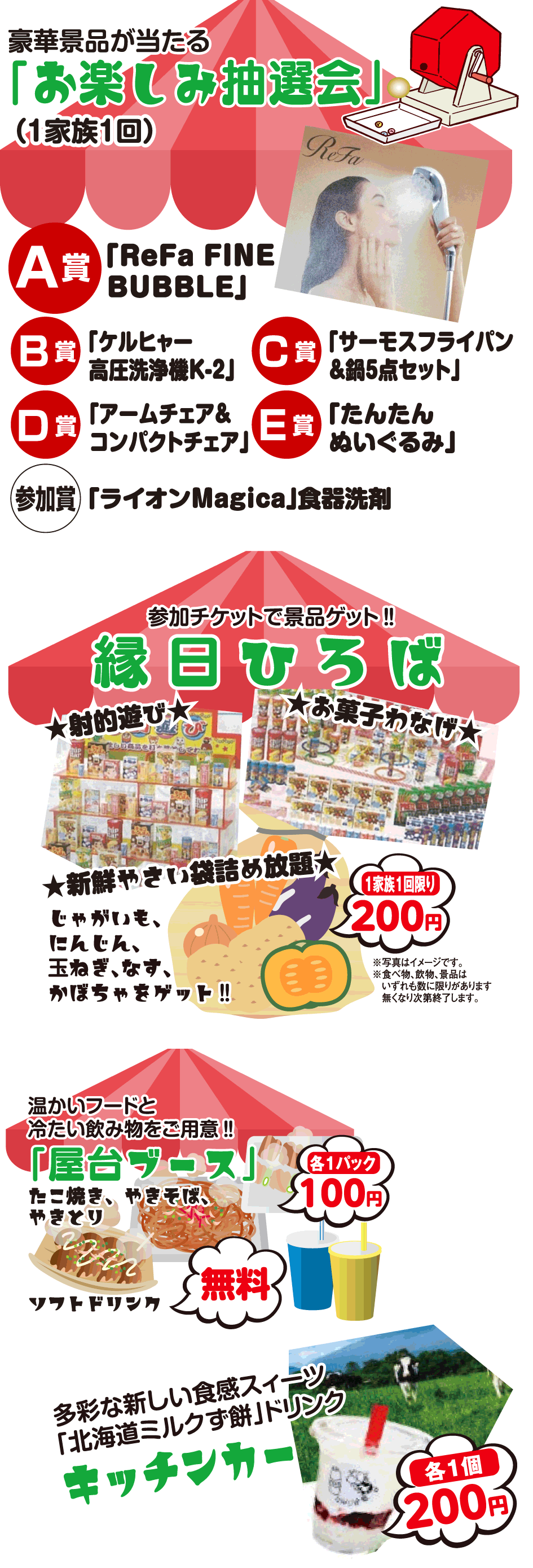 お楽しみイベントも盛りだくさん！ • 豪華景品が当たる抽選会 • ご来場記念品プレゼント  • 縁日ひろばや屋台ブース  • 新鮮野菜袋詰め放題 • キッチンカーでの美味しい食べ物 